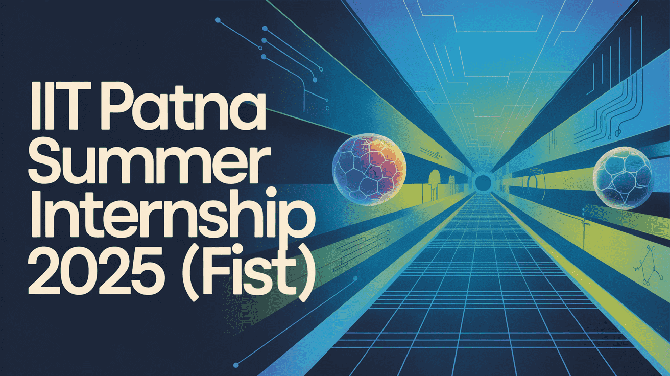 IIT Patna Summer Internship  2025 (FIST) – Complete Guide, Eligibility, Stipend & How to Apply