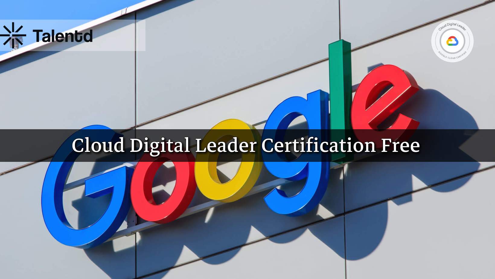 Free Google Cloud Digital Leader Training & Certification 2025: —Everything You Need to Know
